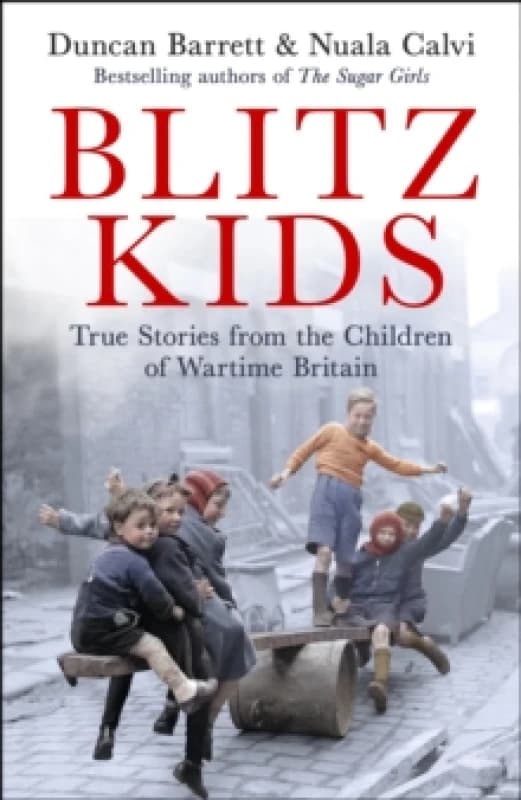 Blitz Kids : True Stories from the Children of Wartime Britain to commemorate the 80th anniversary of VE Day Paperback / softback