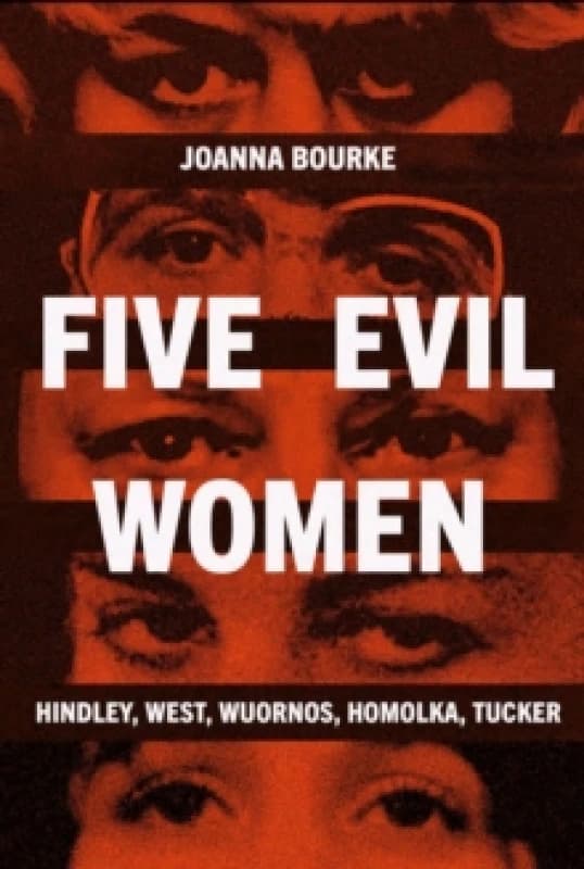 Five Evil Women : Hindley, West, Wuornos, Homolka, Tucker Hardback