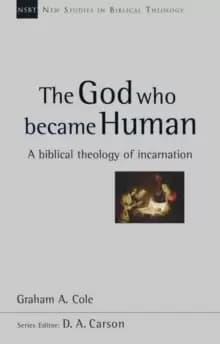 The God Who Became Human : A Biblical Theology Of Incarnation