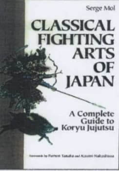 Classical Fighting Arts of Japan by Serge Mol Hardback