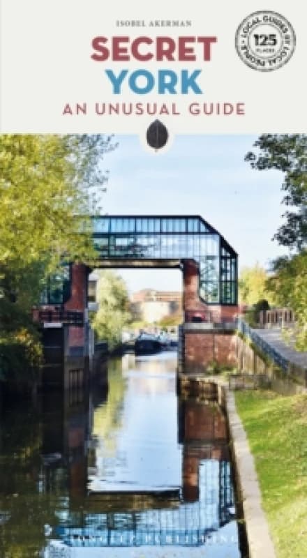 Secret York Guide : A guide to unusual and unfamiliar places in York Paperback / softback