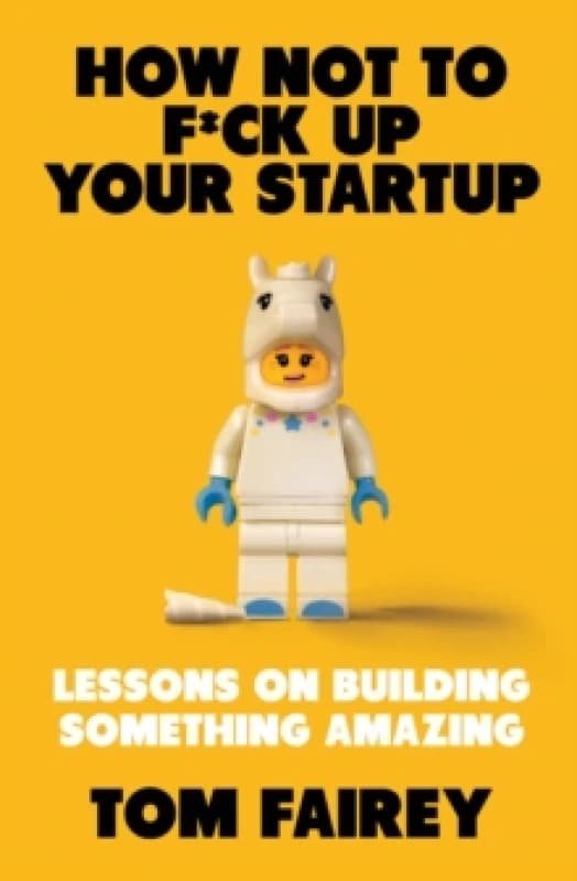 How Not to Mess Up Your Startup : Lessons on Building Something Amazing Paperback / softback