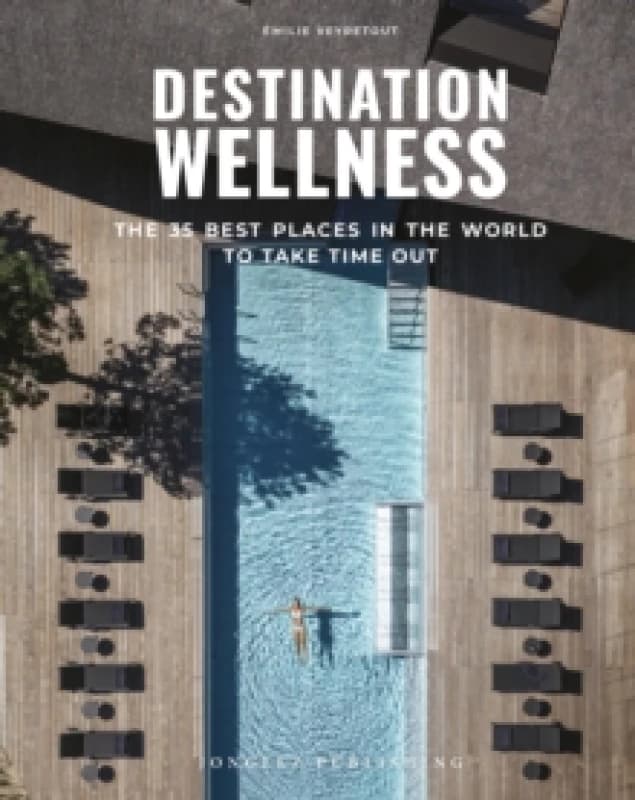 Destination Wellness : The 35 best places in the world to take time out Hardback