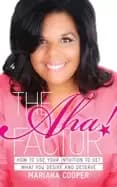aha factor how to use your intuition to get what you desire and deserve