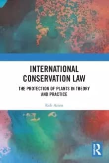 International Conservation Law : The Protection of Plants in Theory and Practice