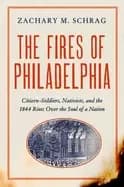 fires of philadelphia citizen soldiers nativists and the 1844 riots over th