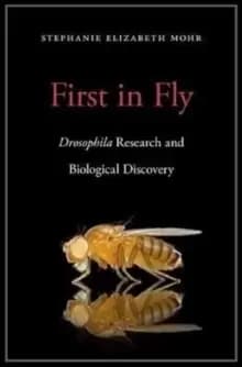 First in Fly : Drosophila Research and Biological Discovery