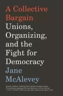 A Collective Bargain : Unions, Organizing, and the Fight for Democracy