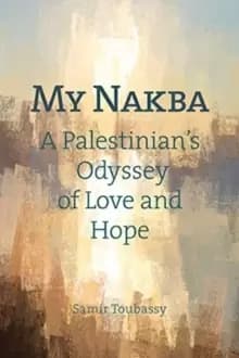 My Nakba : A Palestinians Odyssey of Love and Hope