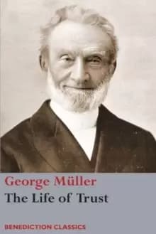 The Life of Trust : Being a Narrative of the Lord's Dealings with George Muller