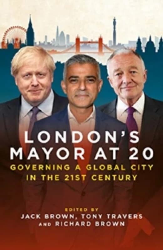 London's Mayor at 20 : Governing a Global City in the 21st Century Hardback