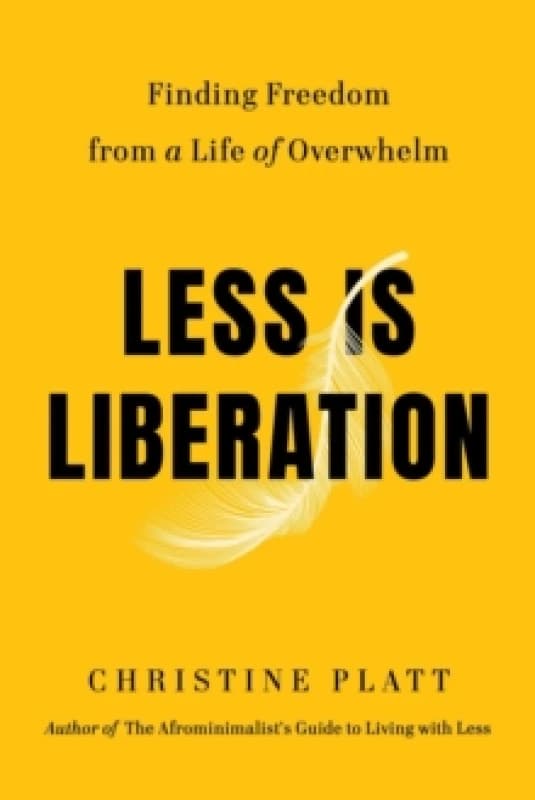 Less Is Liberation : Finding Freedom from a Life of Overwhelm Hardback