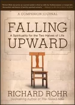 Falling Upward - A Spirituality for the Two Halves of Life - by R Rohr