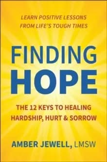 Finding Hope : The 12 Keys to Healing Hardship, Hurt & Sorrow
