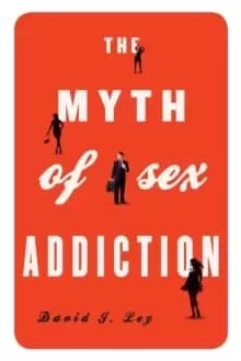 The Myth of Sex Addiction