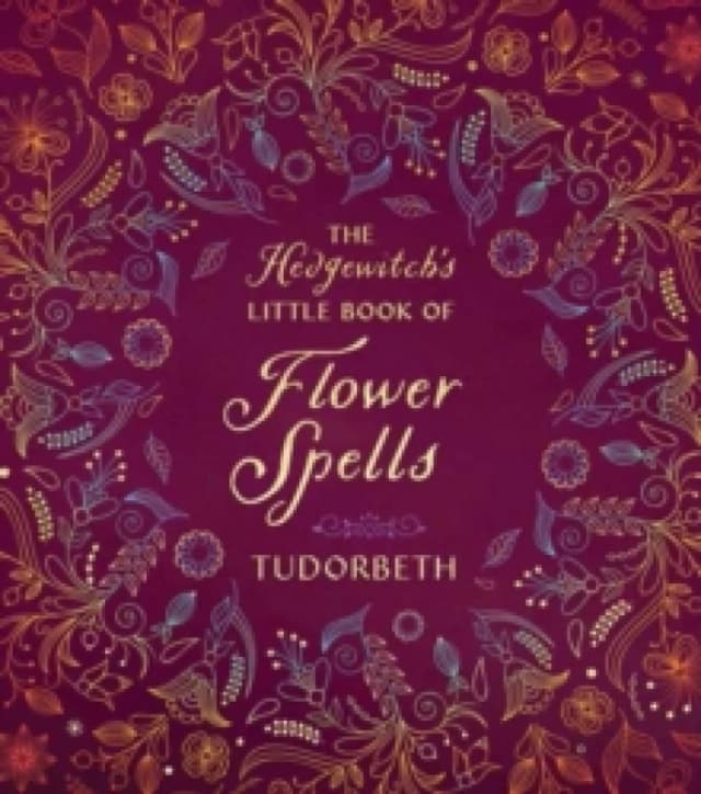 The Hedgewitch's Little Book of Flower Spells. Hardback. By Tudorbeth Books