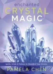 Enchanted Crystal Magic : Spells, Grids & Potions to Manifest Your Desires