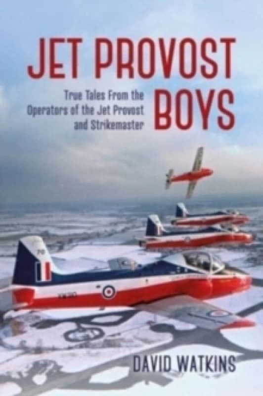 Jet Provost Boys : True Tales from the Operators of the Jet Provost and Strikemaster Hardback