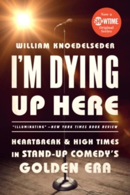 I'm Dying Up Here : Heartbreak and High Times in Stand-Up Comedy's Golden Era Paperback / softback