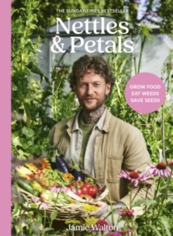 Nettles & Petals : Grow Food. Eat Weeds. Save Seeds. The Sunday Times Bestseller Hardback