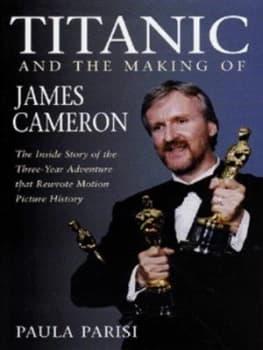 Titanic and the Making of James Cameron by Paula Parisi Hardback
