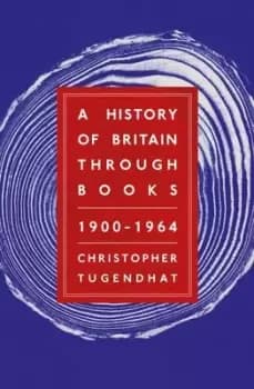 A History of Britain Through Books: 1900 - 1964 - Christopher Tugendhat - Hardback - Used