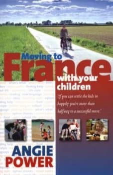 Moving to France with Your Children by Angie Power Book