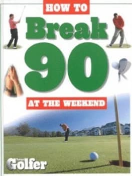 How to Break 90 at the Weekend Hardback