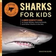 sharks for kids a junior scientists guide to great whites hammerheads and o