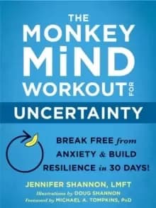 The Monkey Mind Workout for Uncertainty : Break Free from Anxiety and Build Resilience in 30 Days!