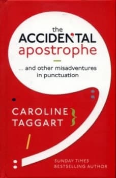 The Accidental Apostrophe...And Other Misadventures in Punctuation by Caroline Taggart Hardback