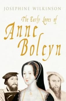 The Early Loves of Anne Boleyn by Josephine Wilkinson Hardback