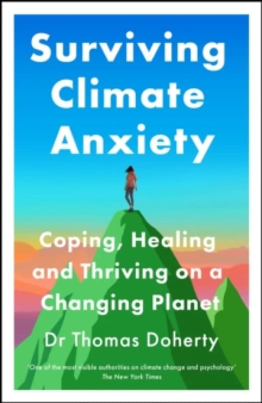 Surviving Climate Anxiety : Coping, Healing and Thriving on a Changing Planet Hardback