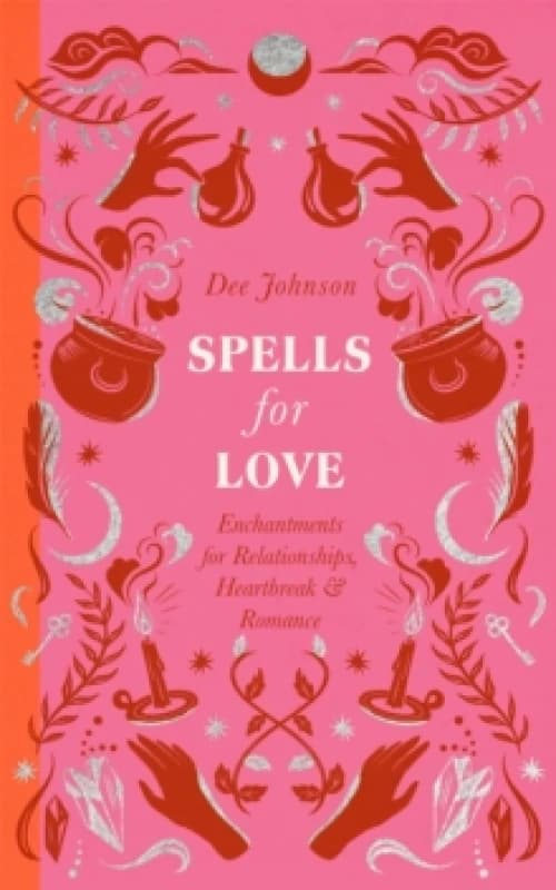 Spells for Love : Enchantments for Relationships, Heartbreak and Romance Hardback