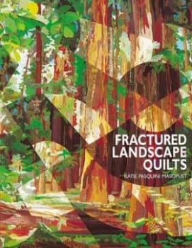 Fractured Landscape Quilts by Katie Pasquini Masopust Book