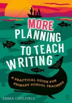 More Planning to Teach WritingA Practical Guide for Primary School Teachers