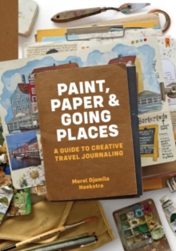 Paint, Paper & Going Places : A guide to creative travel journaling Paperback / softback