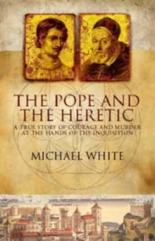 The Pope and the Heretic by Michael White Hardback