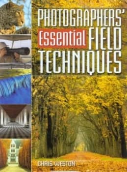 Photographers Essential Field Techniques by Chris Weston Hardback