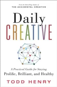Daily Creative : A Practical Guide for Staying Prolific, Brilliant, and Healthy