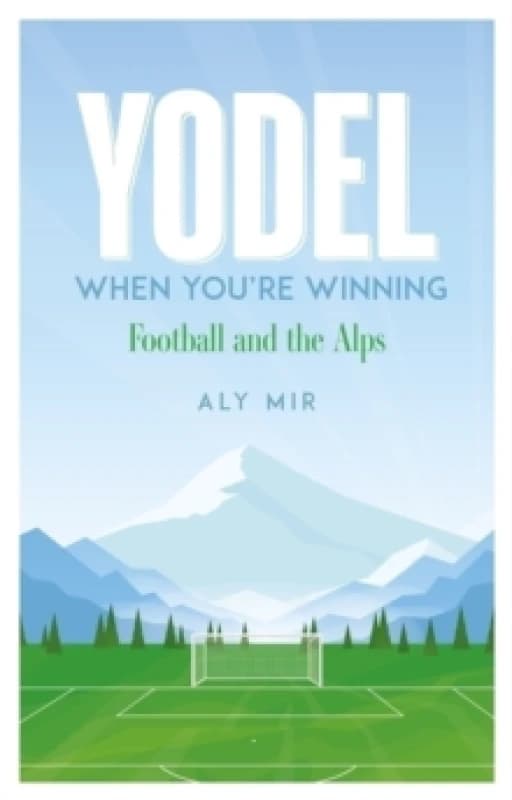 Yodel When Youre Winning : Football and the Alps Paperback / softback