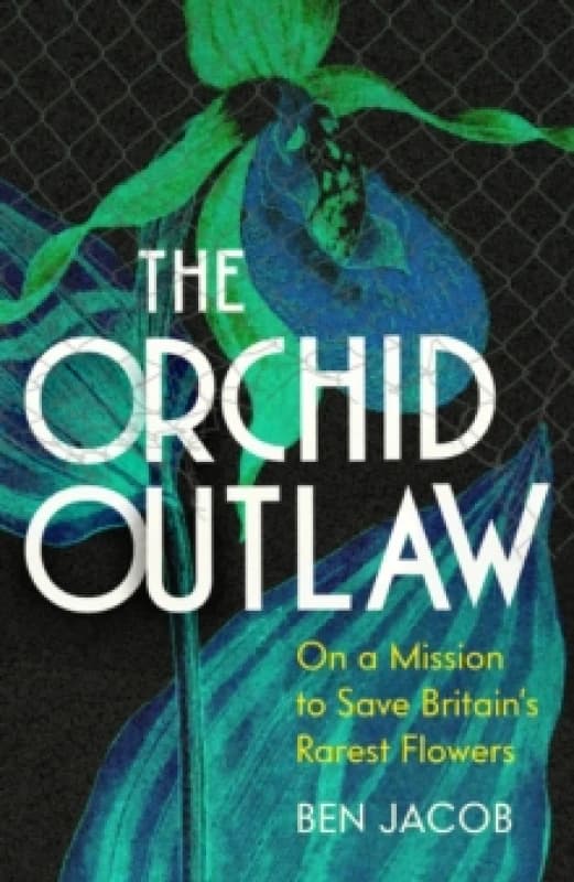 The Orchid Outlaw : On a Mission to Save Britain's Rarest Flowers Hardback