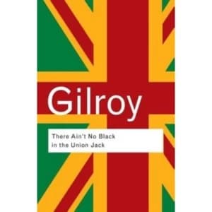 There Ain't No Black in the Union Jack: The Cultural Politics of Race and Nation by Paul Gilroy (Paperback, 2002)