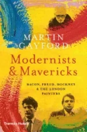 modernists and mavericks bacon freud hockney and the london painters