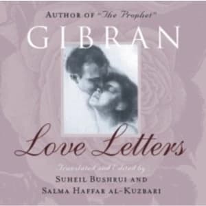Love Letters : The Love Letters of Kahlil Gibran to May Ziadah