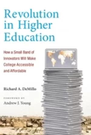 revolution in higher education how a small band of innovators will make col