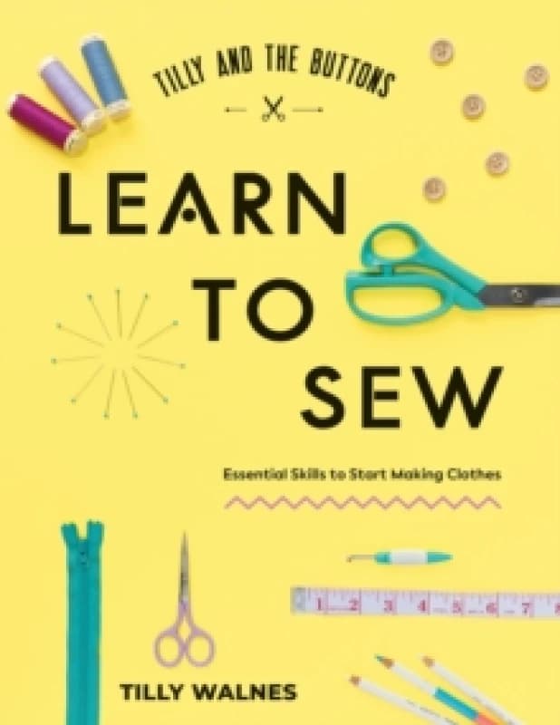 Tilly and the Buttons: Learn to Sew : Essential Skills to Start Making Clothes Paperback / softback