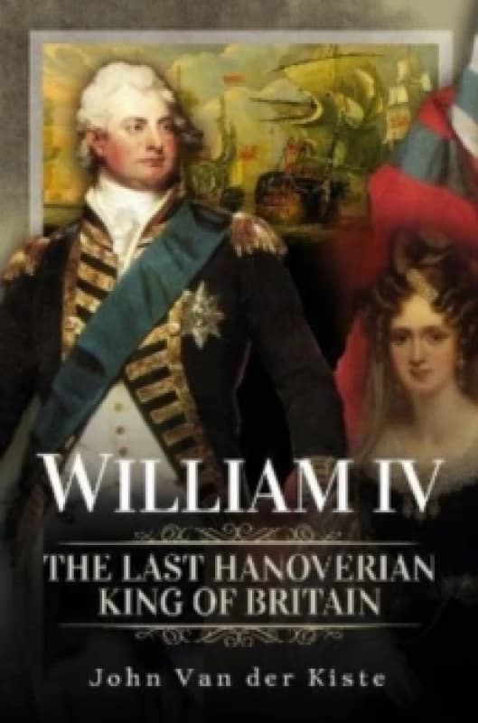 William IV : The Last Hanoverian King of Britain Hardback