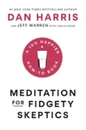 meditation for fidgety skeptics a 10 happier how to book