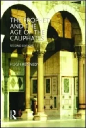 The Prophet and the age of the Caliphates by Hugh Kennedy